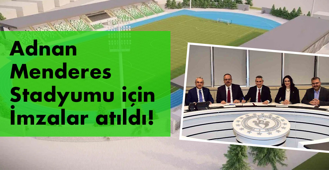 Adnan Menderes Stadyumu için imzalar atıldı: Şubatta ilk kazma vurulacak