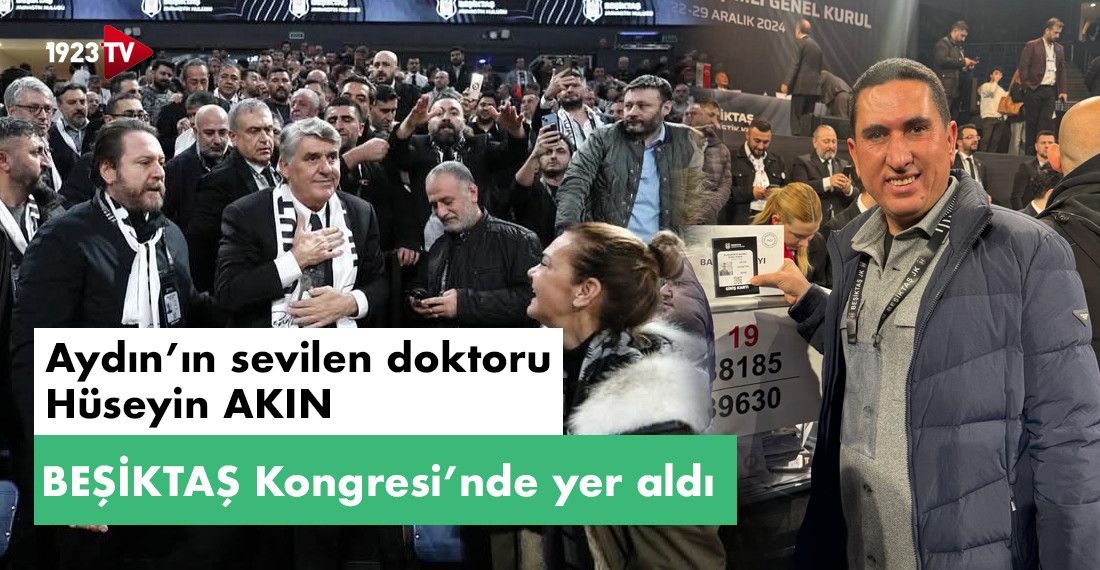 Aydın’ın Sevilen Doktoru Hüseyin AKIN Beşiktaş Kongresinde Yer Aldı