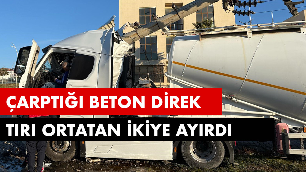 Beton direğe çarpan tır ortadan ikiye ayrıldı