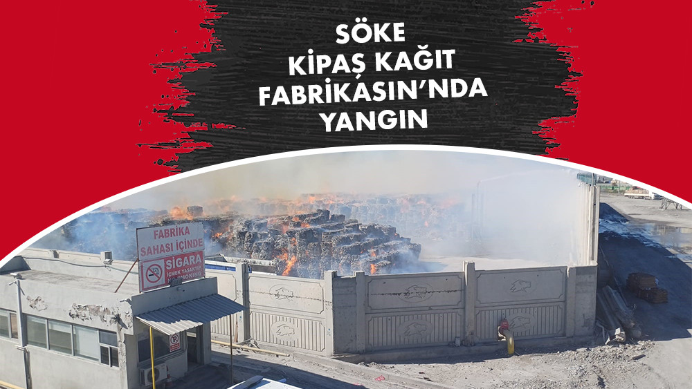 Söke Kipaş Kağıt Fabrikası’nda yangın çıktı